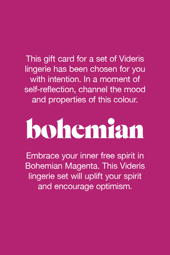 BOHEMIAN MAGENTA Bridge to the Spirit Universal Harmony | Emotional Balance | Free Spirit Bohemian Magenta represents the free-spirited, non conformist. With the power and passion of Red, balanced by the introspection of Violet, this colour brings harmony and balance to every aspect of your life. Empowers you to rise above life’s dramas Strengthens intuition and psychic ability Uplifts your spirit and inspires feelings of optimism Encourages an appreciation for what you have achieved